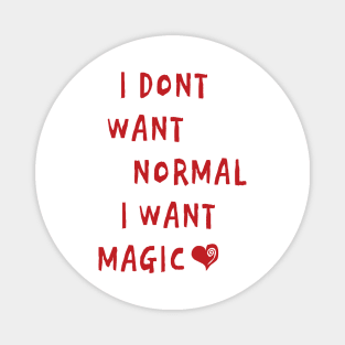 I DONT WANT NORMAL  I WANT  MAGIC Magnet